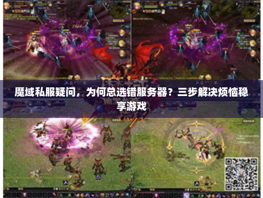 魔域私服疑问,为何总选错服务器?三步解决烦恼稳享游戏 魔域私服疑问,为何总选错服务器?三步解决烦恼稳享游戏