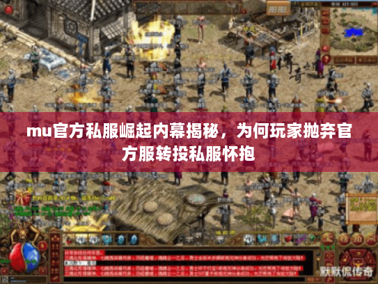 mu官方私服崛起内幕揭秘,为何玩家抛弃官方服转投私服怀抱 mu官方私服崛起内幕揭秘,为何玩家抛弃官方服转投私服怀抱