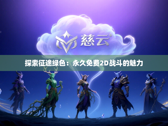 探索征途绿色：永久免费2D战斗的魅力