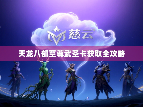 天龙八部至尊武圣卡获取全攻略