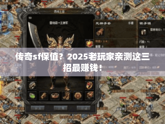 传奇sf保值?2025老玩家亲测这三招最赚钱! 传奇sf保值?2025老玩家亲测这三招最赚钱!