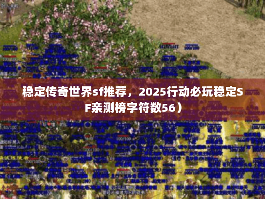 稳定传奇世界sf推荐，2025行动必玩稳定SF亲测榜字符数56）