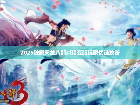 2025独家天龙八部sf轻变服玩家优选攻略