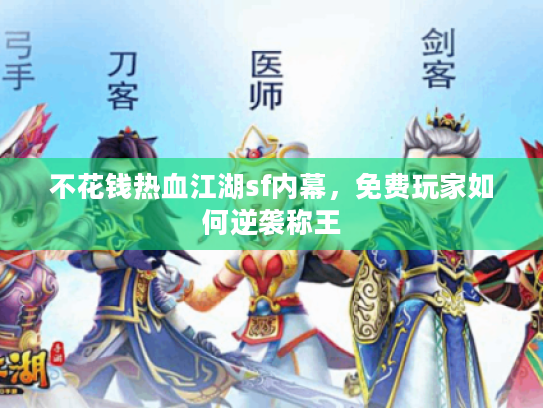 不花钱热血江湖sf内幕，免费玩家如何逆袭称王