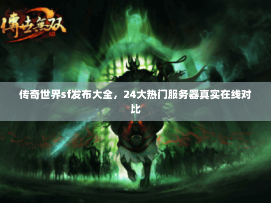 传奇世界sf发布大全,24大热门服务器真实在线对比 传奇世界sf发布大全,24大热门服务器真实在线对比