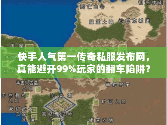 快手人气第一传奇私服发布网，真能避开99%玩家的翻车陷阱？