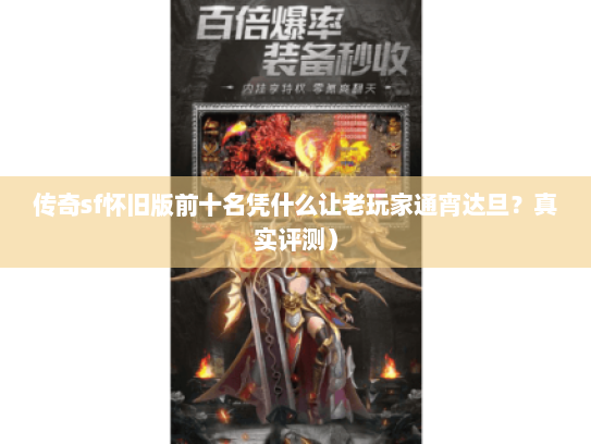 传奇sf怀旧版前十名凭什么让老玩家通宵达旦?真实评测) 传奇sf怀旧版前十名凭什么让老玩家通宵达旦?真实评测)