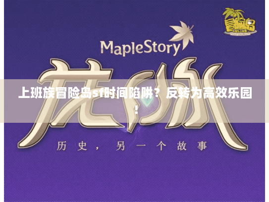 上班族冒险岛sf时间陷阱？反转为高效乐园！