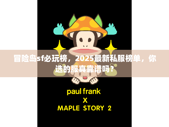 冒险岛sf必玩榜，2025最新私服榜单，你选的服真靠谱吗？