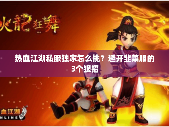 热血江湖私服独家怎么挑？避开韭菜服的3个狠招