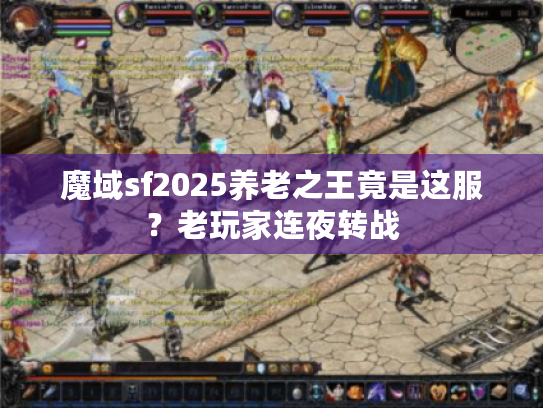 魔域sf2025养老之王竟是这服?老玩家连夜转战 魔域sf2025养老之王竟是这服?老玩家连夜转战