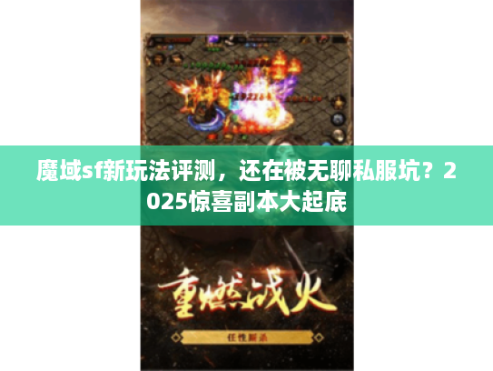 魔域sf新玩法评测，还在被无聊私服坑？2025惊喜副本大起底