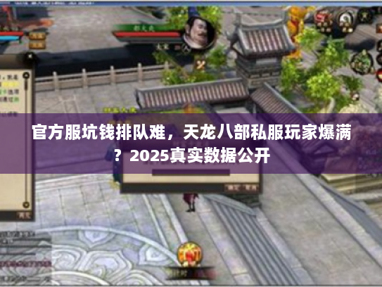 官方服坑钱排队难，天龙八部私服玩家爆满？2025真实数据公开