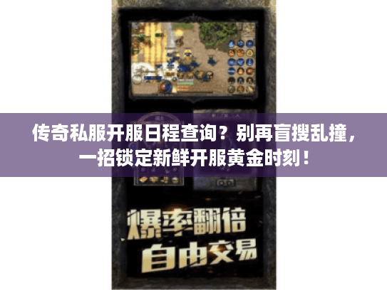 传奇私服开服日程查询？别再盲搜乱撞，一招锁定新鲜开服黄金时刻！