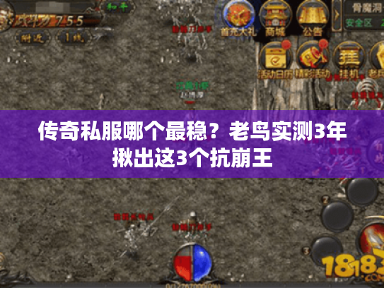 传奇私服哪个最稳？老鸟实测3年揪出这3个抗崩王
