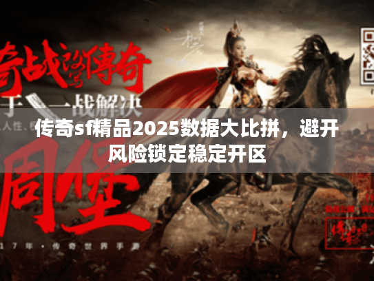 传奇sf精品2025数据大比拼，避开风险锁定稳定开区