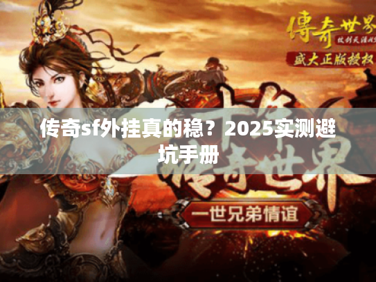 传奇sf外挂真的稳？2025实测避坑手册