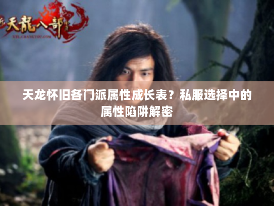 天龙怀旧各门派属性成长表？私服选择中的属性陷阱解密