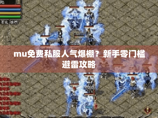 mu免费私服人气爆棚？新手零门槛避雷攻略