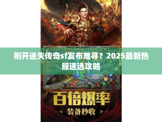 刚开迷失传奇sf发布难寻？2025最新热服速选攻略