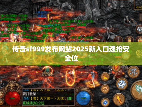 传奇sf999发布网站2025新入口速抢安全位 传奇sf999发布网站2025新入口速抢安全位