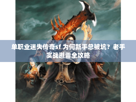 单职业迷失传奇sf 为何新手总被坑？老手实战避雷全攻略