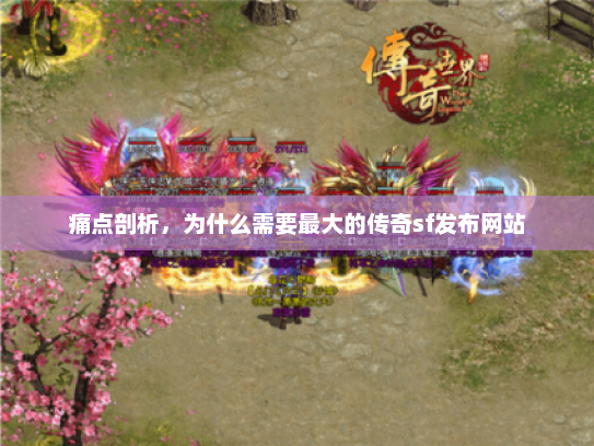 痛点剖析，为什么需要最大的传奇sf发布网站