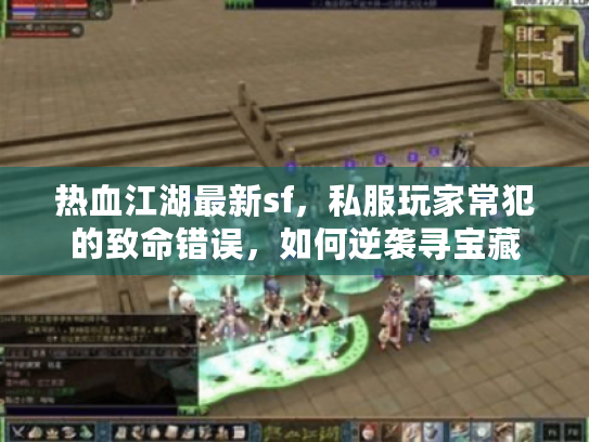 热血江湖最新sf，私服玩家常犯的致命错误，如何逆袭寻宝藏