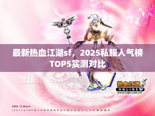 最新热血江湖sf，2025私服人气榜TOP5实测对比