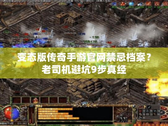 变态版传奇手游官网禁忌档案？老司机避坑9步真经