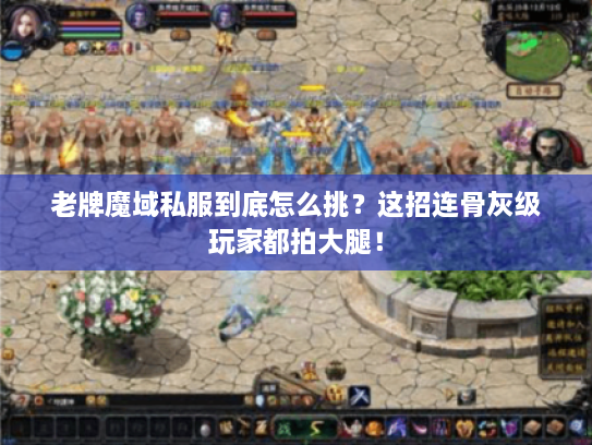 老牌魔域私服到底怎么挑？这招连骨灰级玩家都拍大腿！