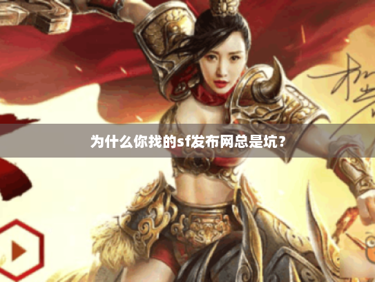 为什么你找的sf发布网总是坑? 为什么你找的sf发布网总是坑?