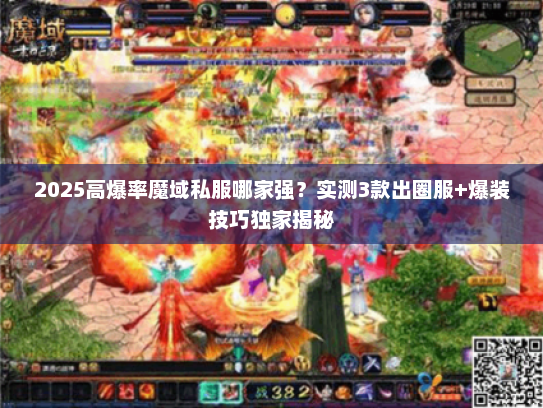 2025高爆率魔域私服哪家强？实测3款出圈服+爆装技巧独家揭秘