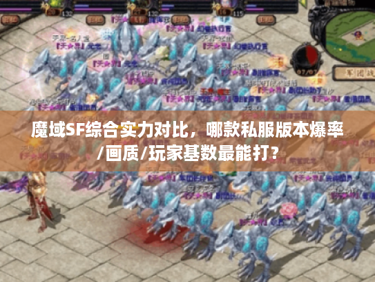 魔域SF综合实力对比,哪款私服版本爆率/画质/玩家基数最能打? 魔域SF综合实力对比,哪款私服版本爆率/画质/玩家基数最能打?