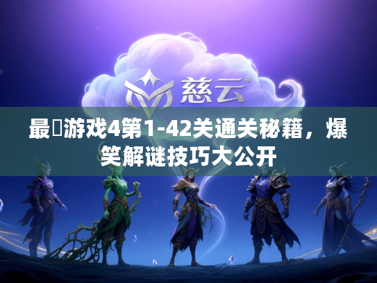最囧游戏4第1-42关通关秘籍，爆笑解谜技巧大公开