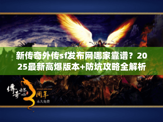 新传奇外传sf发布网哪家靠谱？2025最新高爆版本+防坑攻略全解析