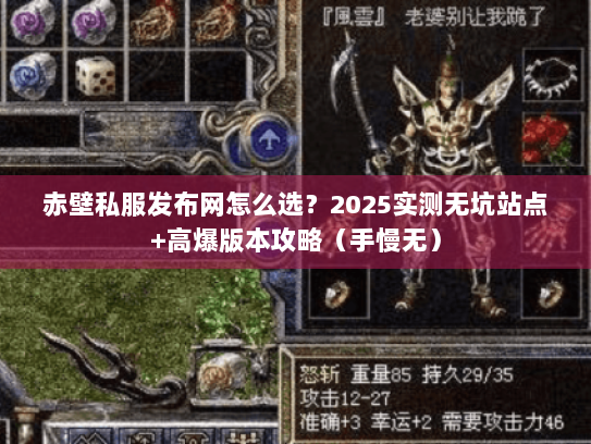 赤壁私服发布网怎么选？2025实测无坑站点+高爆版本攻略（手慢无）