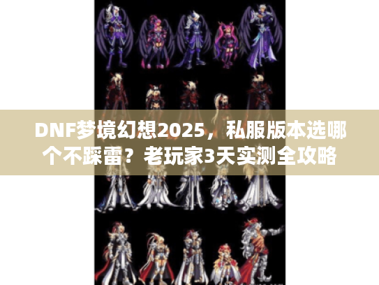 DNF梦境幻想2025，私服版本选哪个不踩雷？老玩家3天实测全攻略